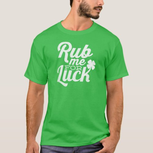 Rub Me For Luck St Patricks Day T_Shirt