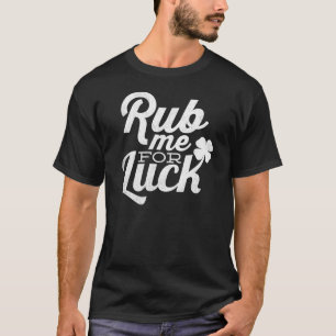 Rub Me For Luck St. Patricks Day T-Shirt