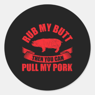 Rub My Butt Then You Can Pull My Pork Fathers Day Classic Round Sticker