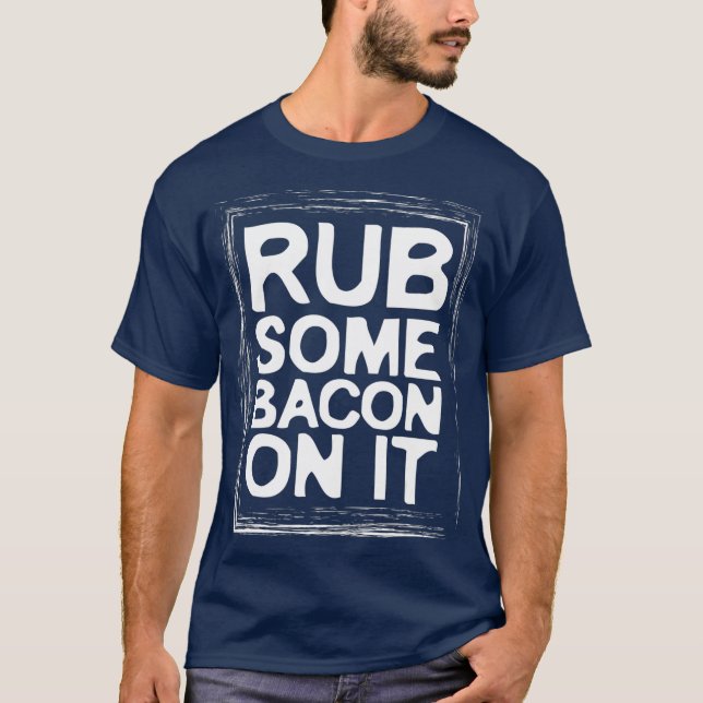 Rub Some Bacon On It Ham Lover Food Funny T-Shirt (Front)