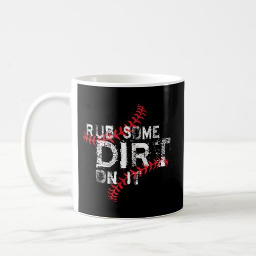 Rub Some Dirt On It No Crying Baseball Softball Coffee Mug