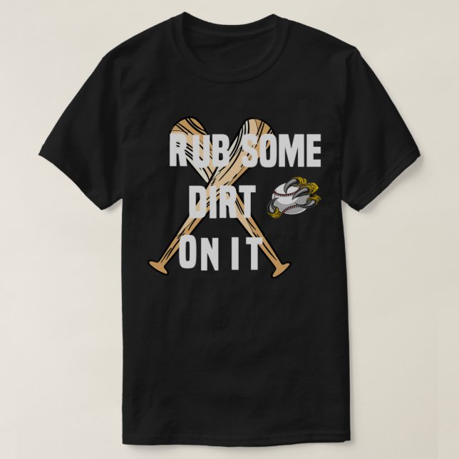Rub Some Dirt On It T-Shirt (Design Front)