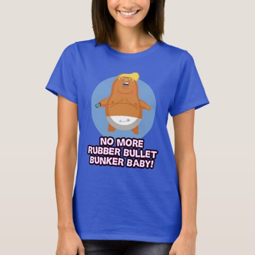 Rubber Bullet Bunker Baby _ Anti_Trump T_Shirt