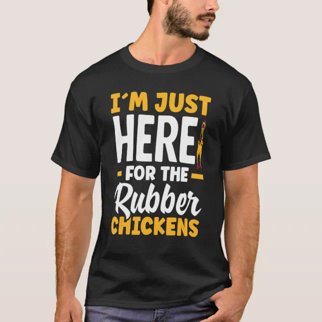 Rubber Chicken I´m Just Here For Rubber Chickens TShirt Zazzle