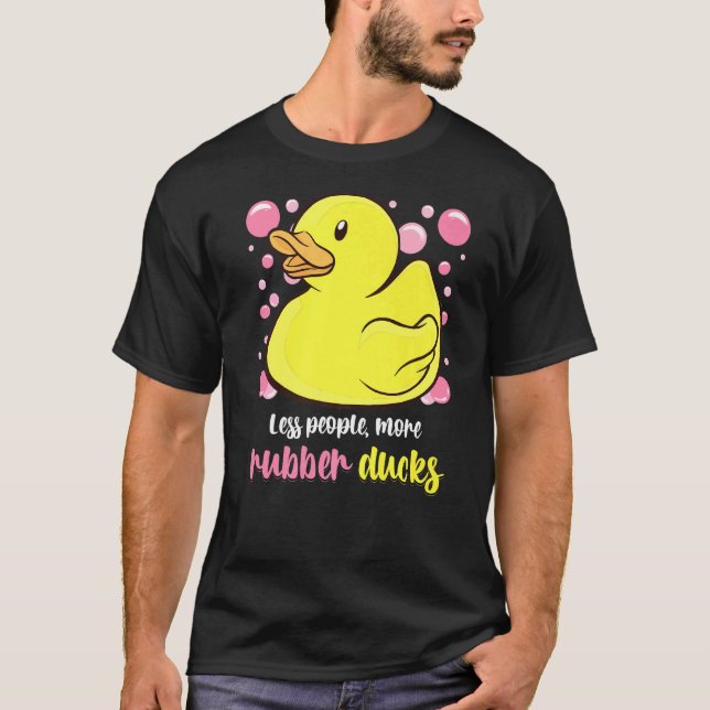 Rubber Duck Less People More Rubber Ducks Bubbles  T-Shirt (Front)