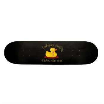 Rubber Ducky - You're The One - Bleeding Duck Skateboard Deck by VoXeeD at Zazzle