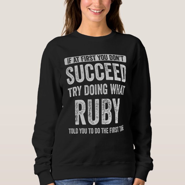 Ruby If At First You Don't Succeed Try Doing What  Sweatshirt (Front)