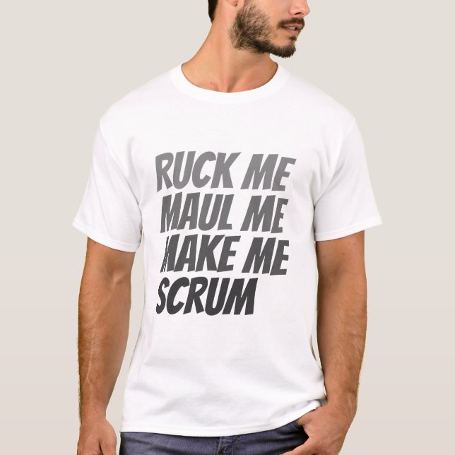 Ruck me maul me make me scrum rugby humor T-Shirt (Front)