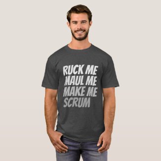 Ruck me maul me make me scrum rugby humor T-Shirt
