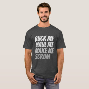 Ruck me maul me make me scrum rugby humor T-Shirt