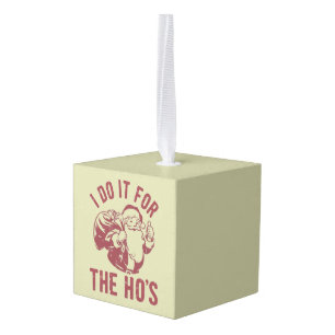 Rude Christmas Santa Face I Do It For The Ho's Cube Ornament