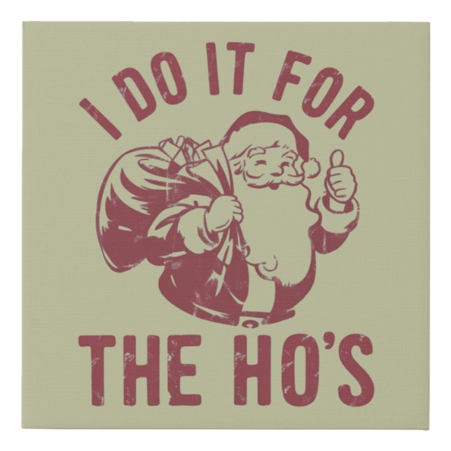Rude Christmas Santa Face I Do It For The Ho's  Faux Canvas Print (Front)