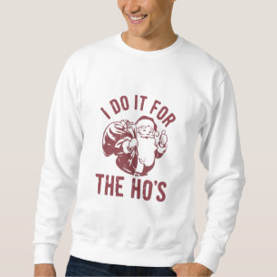Rude Christmas Santa Face I Do It For The Ho's  Sweatshirt