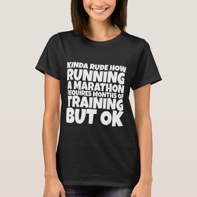Rude How Running A Marathon Requires Months Of Tra T-Shirt (Front)