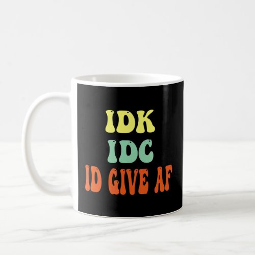 Rude humor_I Dont Know IDC I Dont Give AF_ Antis Coffee Mug