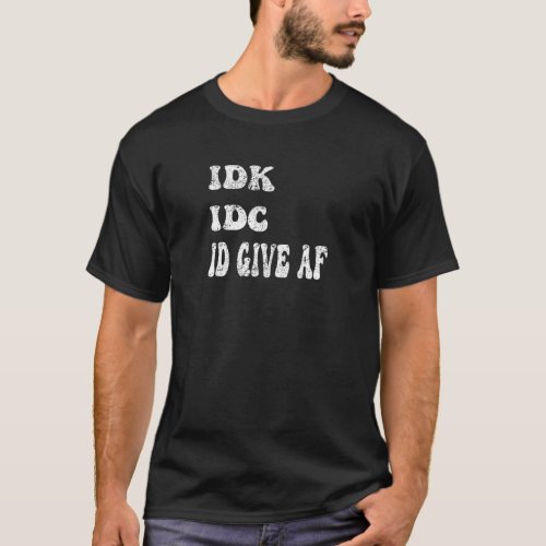 Rude humor_I Dont Know IDC I Dont Give AF_ Antis T_Shirt