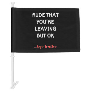 Rude That You're Leaving But Ok Car Flag