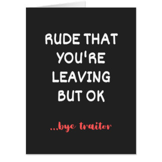 Rude That You're Leaving But Ok Card