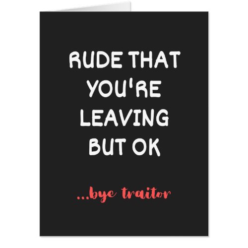 Rude That Youre Leaving But Ok Card