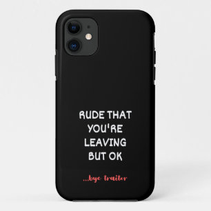 Rude That You're Leaving But Ok iPhone 11 Case