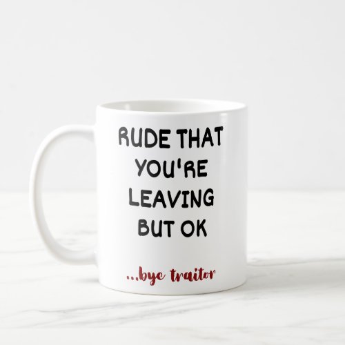 Rude That Youre Leaving But Ok Coffee Mug