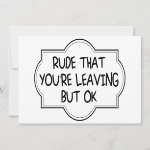 Rude That You're Leaving But OK. Funny Coworker Card