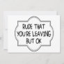 Rude That You're Leaving But OK. Funny Coworker Card