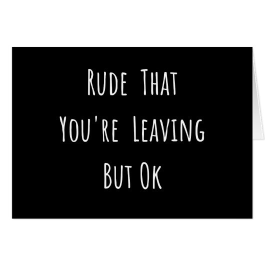 Rude That You're Leaving But Ok - Funny New Job, (Front Horizontal)