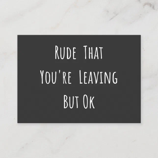 Rude That You're Leaving But Ok - Funny New Job, Business Card | Zazzle