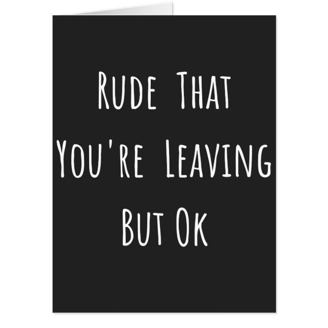 Rude That You're Leaving But Ok - Funny New Job, Card (Front)