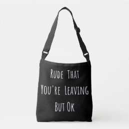 Rude That You&#39;re Leaving But Ok - Funny New Job, Crossbody Bag