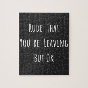 Rude That You're Leaving But Ok - Funny New Job, Jigsaw Puzzle