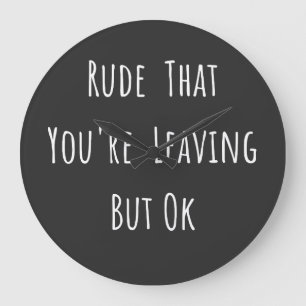 Rude That You're Leaving But Ok - Funny New Job, Large Clock