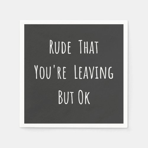 Rude That Youre Leaving But Ok _ Funny New Job Napkins