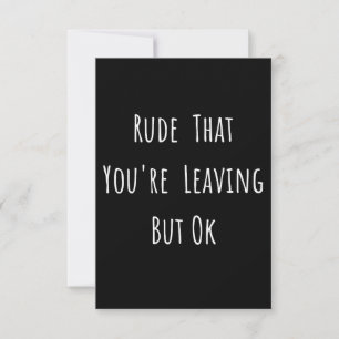 Rude That You're Leaving But Ok - Funny New Job, Note Card