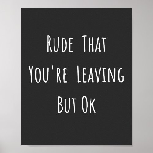Rude That Youre Leaving But Ok _ Funny New Job Poster