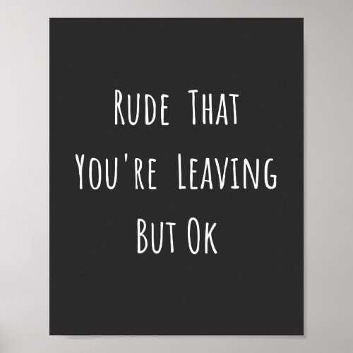 Rude That Youre Leaving But Ok _ Funny New Job Poster