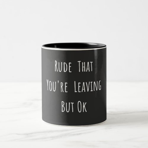 Rude That Youre Leaving But Ok _ Funny New Job Two_Tone Coffee Mug