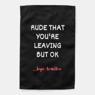Rude That You're Leaving But Ok Garden Flag