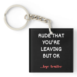 Rude That You're Leaving But Ok Keychain