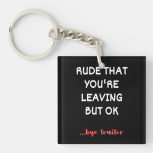 Rude That You're Leaving But Ok Keychain
