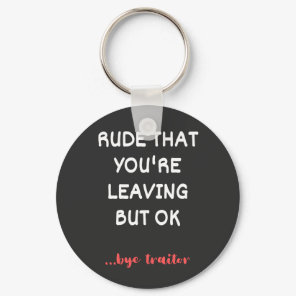 Rude That You're Leaving But Ok Keychain