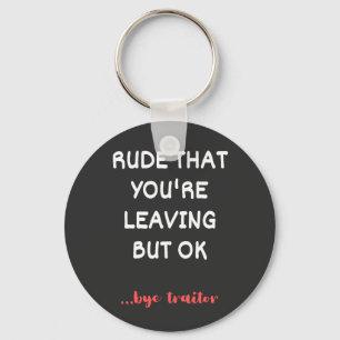 Rude That You're Leaving But Ok Keychain