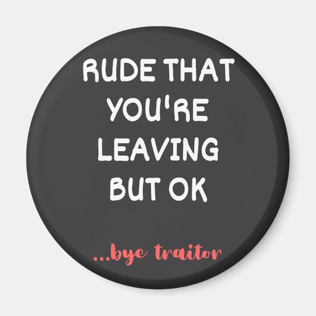 Rude That You're Leaving But Ok Magnet (Front)