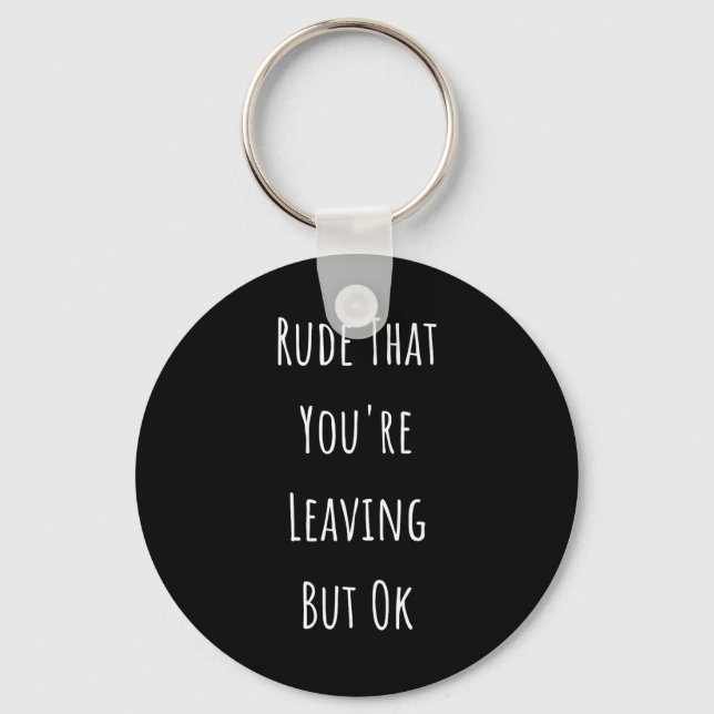 Rude That You're Leaving But Ok  Rude That You're Keychain (Front)