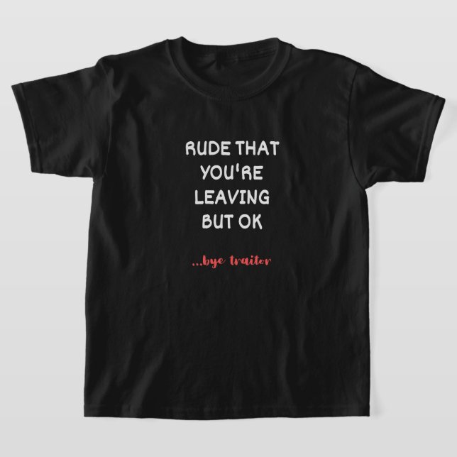 Rude That You're Leaving But Ok T-Shirt (Laydown)
