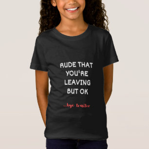 Rude That You're Leaving But Ok T-Shirt