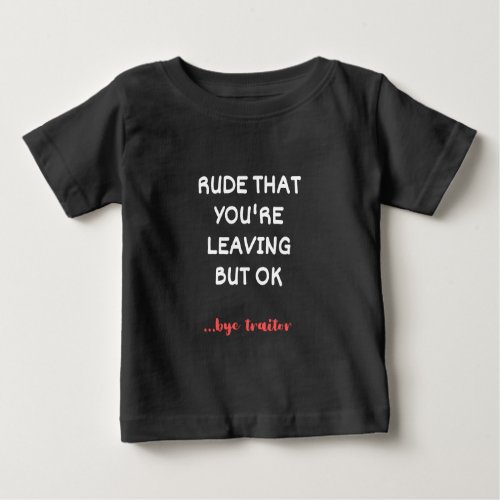Rude That Youre Leaving Good Luck Finding Better Baby T_Shirt
