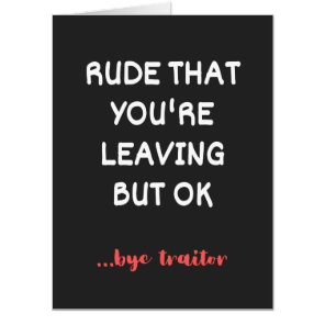 Rude That You're Leaving, Good Luck Finding Better Card