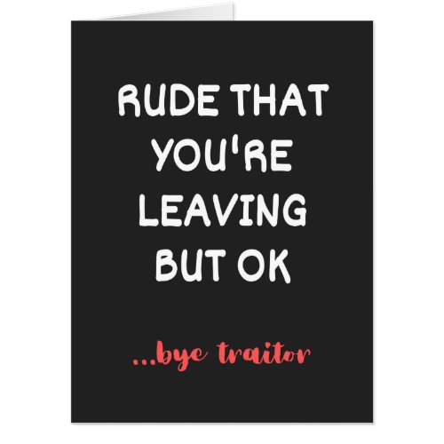 Rude That Youre Leaving Good Luck Finding Better Card